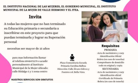 EL INSTITUTO NACIONAL DE LAS MUJERES, EL GOBIERNO MUNICIPAL, EL INSTITUTO MUNICIPAL DE LA MUJER DE VALLE HERMOSO Y EL ITEA, INVITAN A LAS MUJERES VALLEHERMOSENSES A TERMINAR SU PRIMARIA O SECUNDARIA.