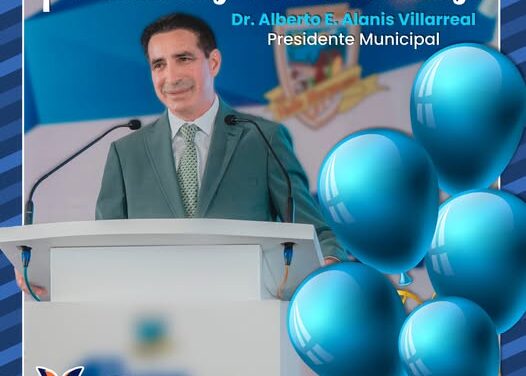 FELIZ CUMPLEAÑOS, PRESIDENTE MUNICIPAL DR. ALBERTO ALANIS VILLARREAL